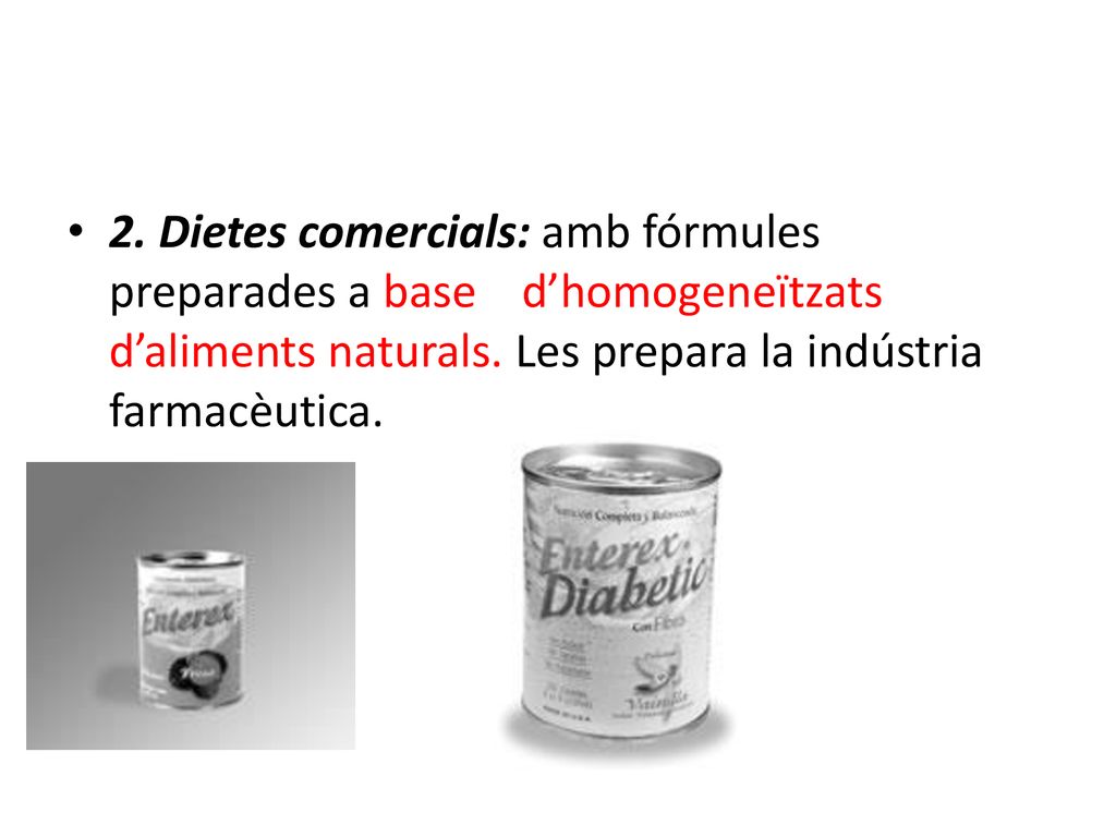 2. Dietes comercials: amb fórmules preparades a base d’homogeneïtzats d’aliments naturals.