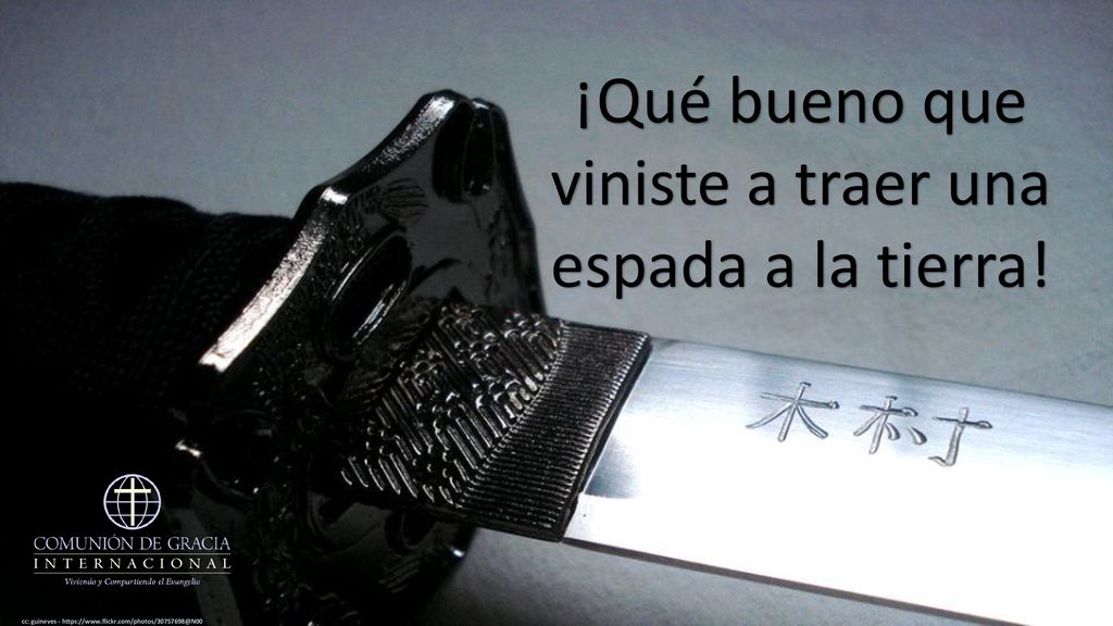 ¡Qué bueno que viniste a traer una espada a la tierra!