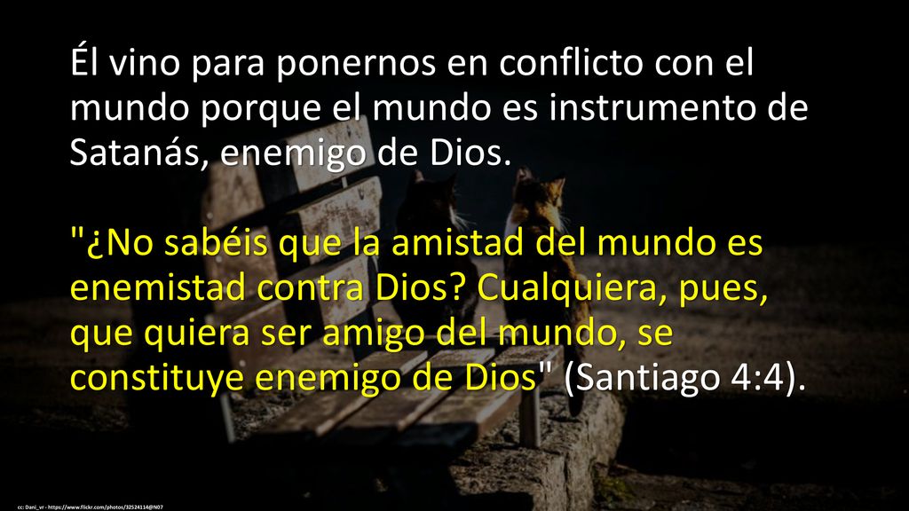 Él vino para ponernos en conflicto con el mundo porque el mundo es instrumento de Satanás, enemigo de Dios.