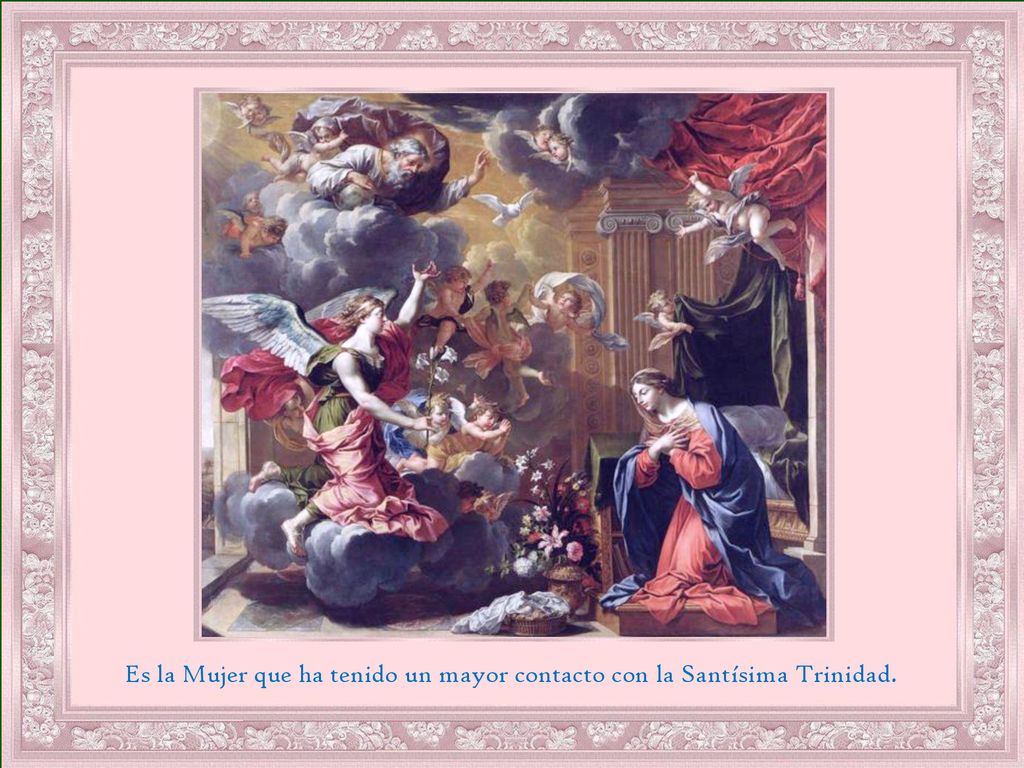 Es la Mujer que ha tenido un mayor contacto con la Santísima Trinidad.