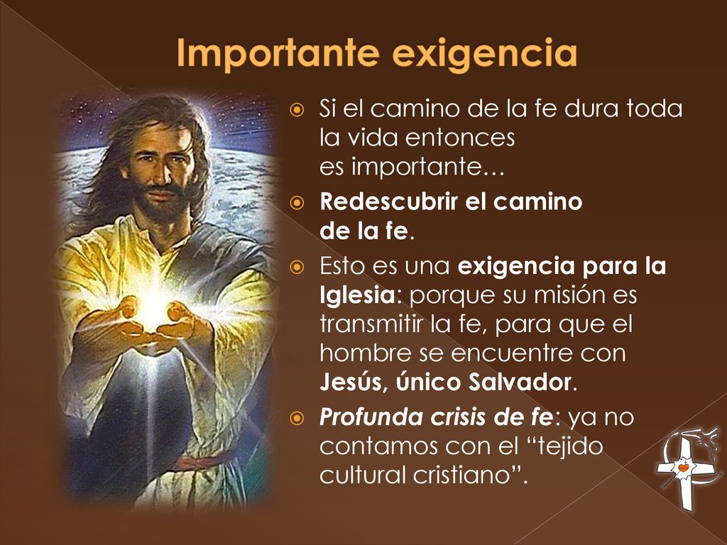 Importante exigencia Si el camino de la fe dura toda la vida entonces es importante… Redescubrir el camino de la fe.