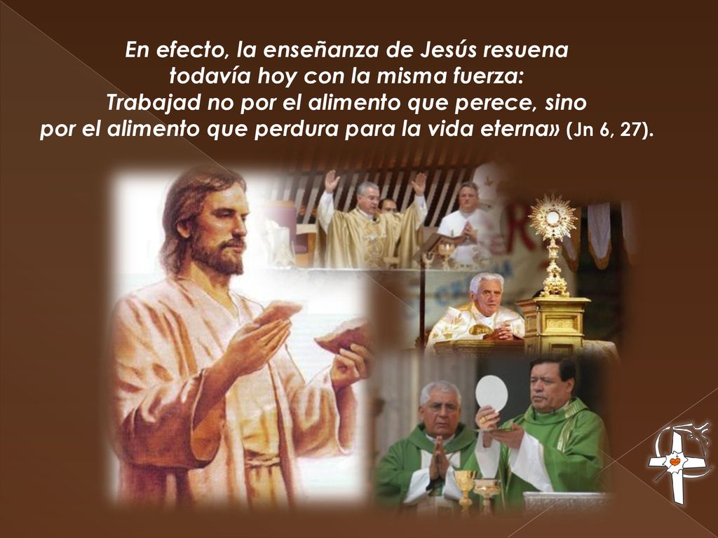 En efecto, la enseñanza de Jesús resuena todavía hoy con la misma fuerza: Trabajad no por el alimento que perece, sino por el alimento que perdura para la vida eterna» (Jn 6, 27).