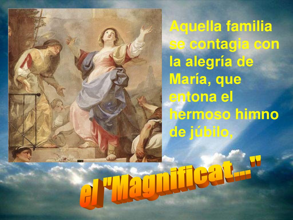Aquella familia se contagia con la alegría de María, que entona el hermoso himno de júbilo,