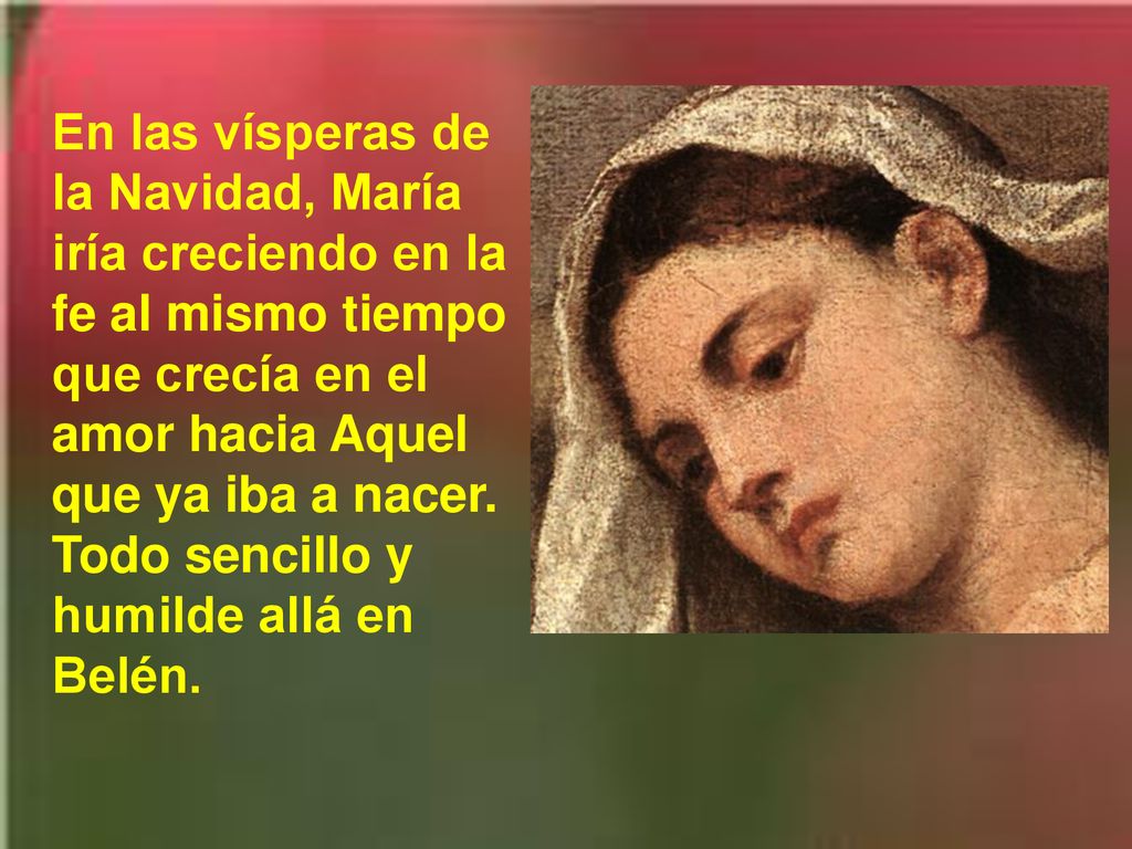 En las vísperas de la Navidad, María iría creciendo en la fe al mismo tiempo que crecía en el amor hacia Aquel que ya iba a nacer.