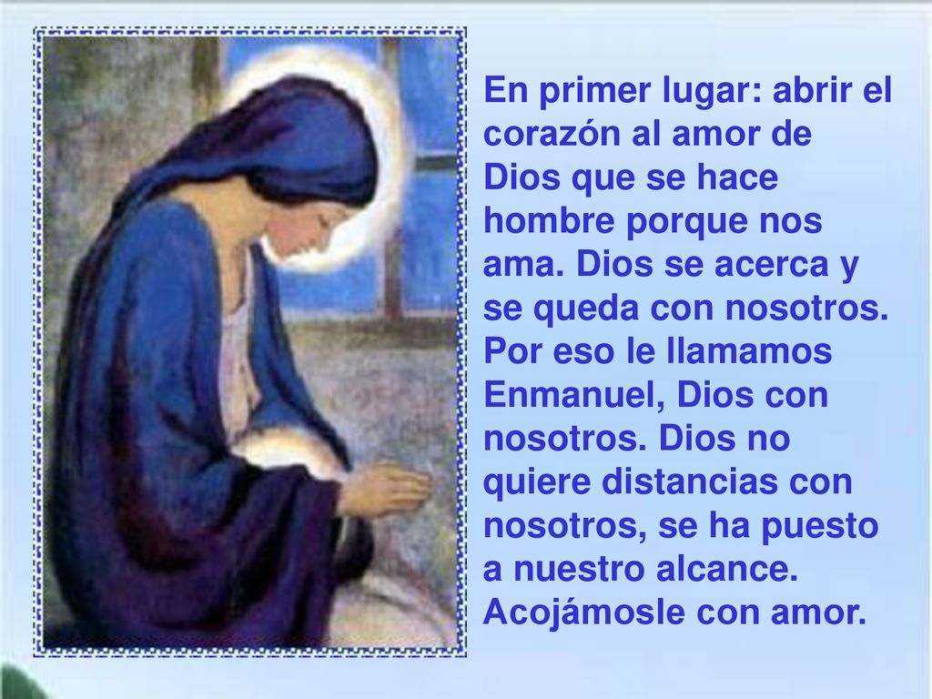 En primer lugar: abrir el corazón al amor de Dios que se hace hombre porque nos ama.