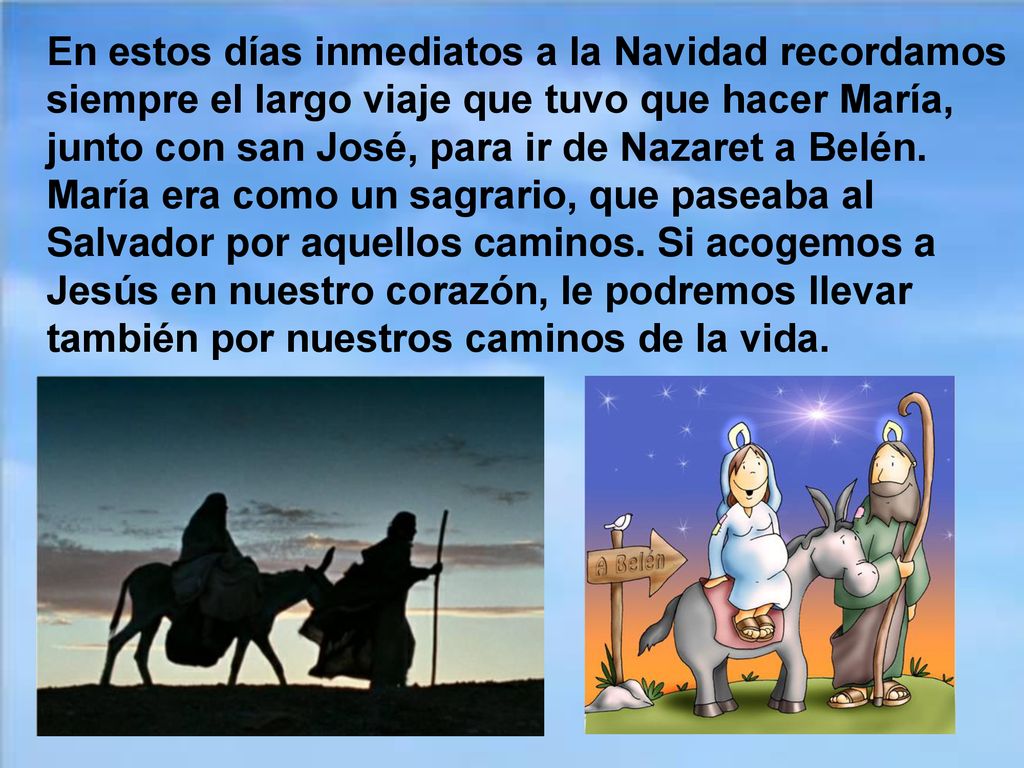 En estos días inmediatos a la Navidad recordamos siempre el largo viaje que tuvo que hacer María, junto con san José, para ir de Nazaret a Belén.