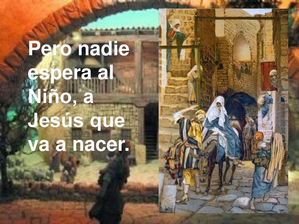 Pero nadie espera al Niño, a Jesús que va a nacer.