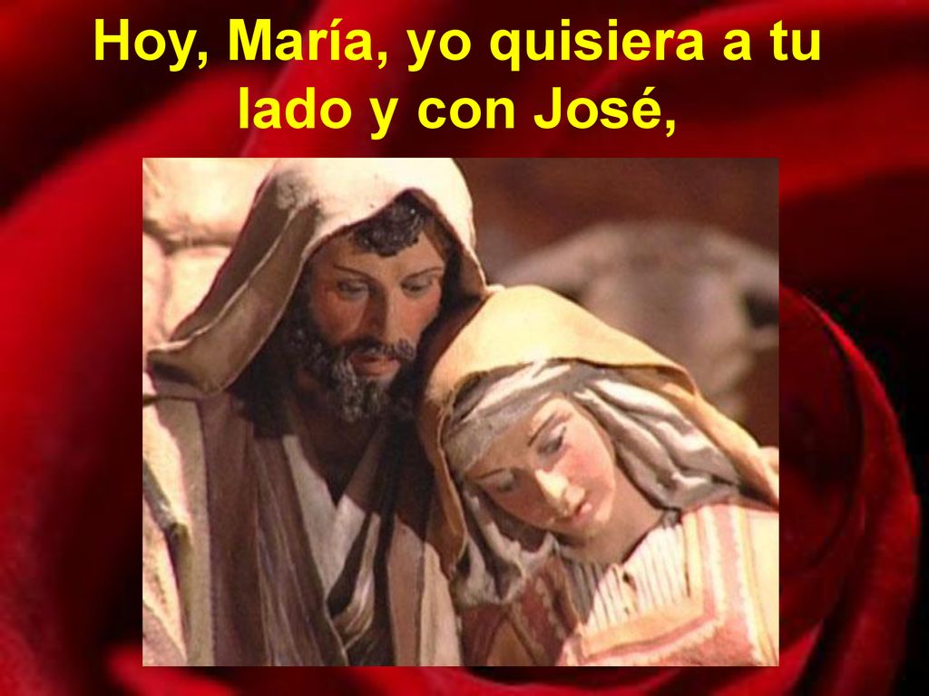 Hoy, María, yo quisiera a tu lado y con José,