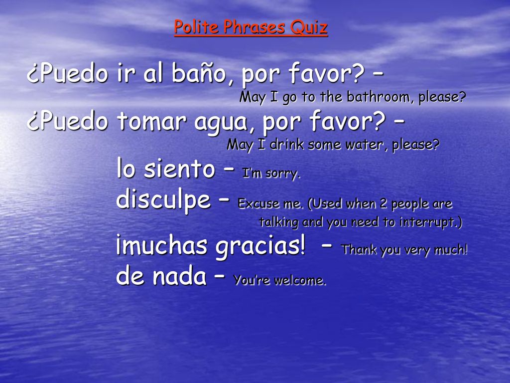¿Puedo ir al baño, por favor – ¿Puedo tomar agua, por favor –