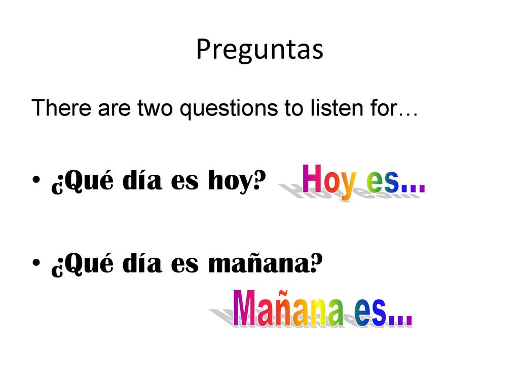 Preguntas ¿Qué día es hoy ¿Qué día es mañana Hoy es... Mañana es...