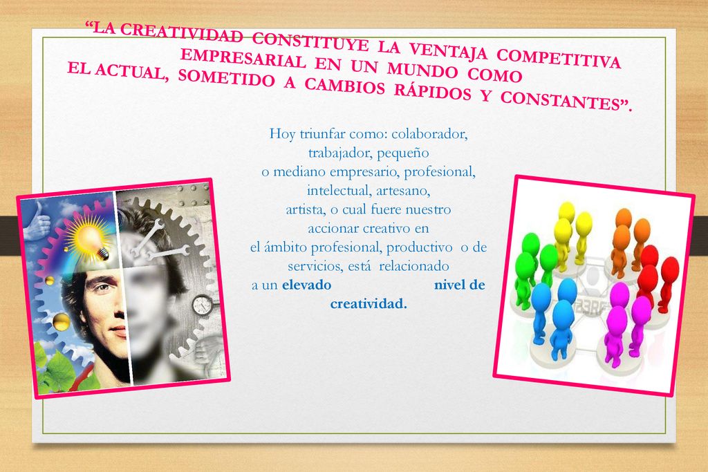 La Creatividad constituye la ventaja competitiva empresarial en un mundo como el actual, sometido a cambios rápidos y constantes .