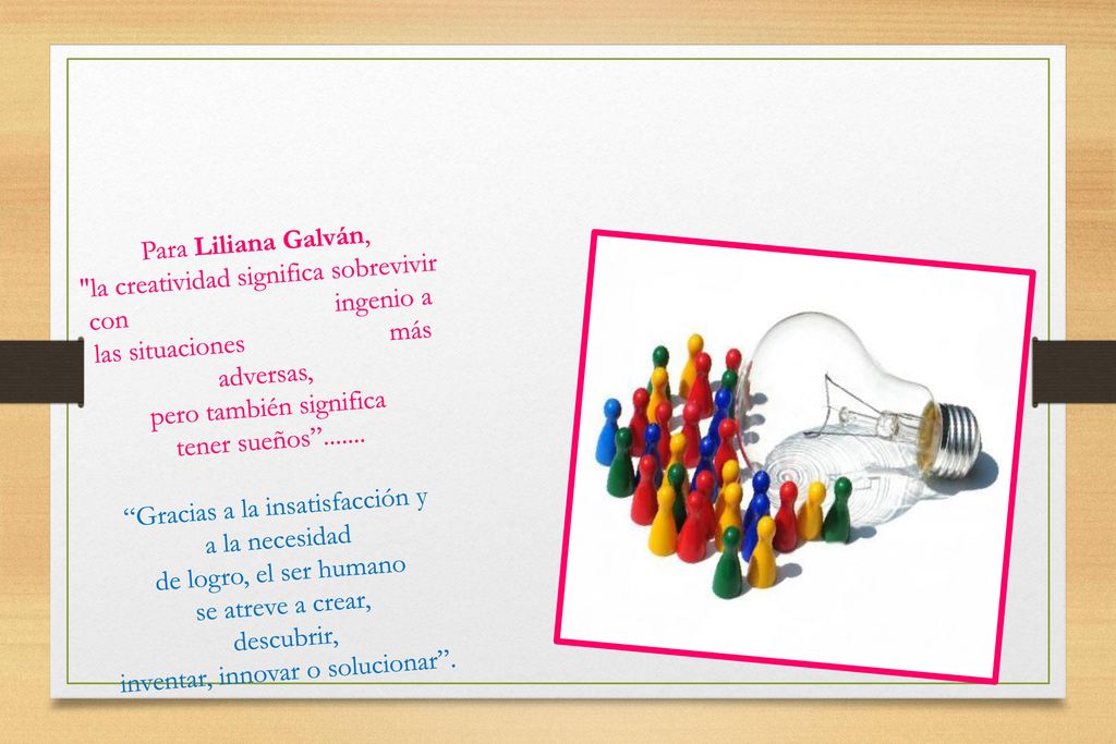 Para Liliana Galván, la creatividad significa sobrevivir con ingenio a las situaciones más adversas, pero también significa tener sueños