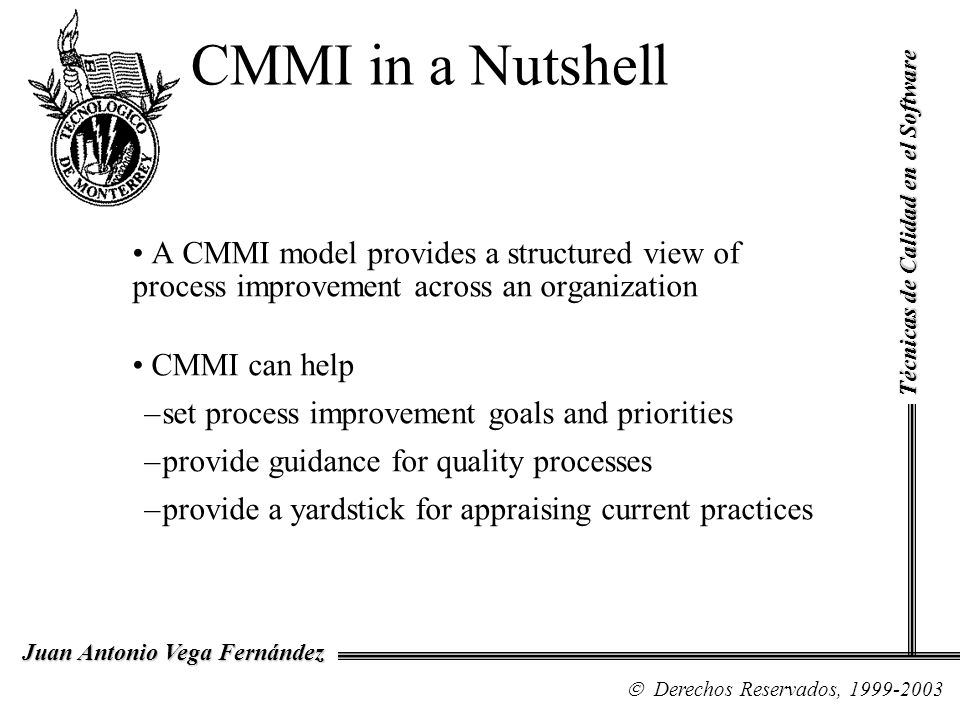 CMMI in a Nutshell Técnicas de Calidad en el Software. A CMMI model provides a structured view of process improvement across an organization.