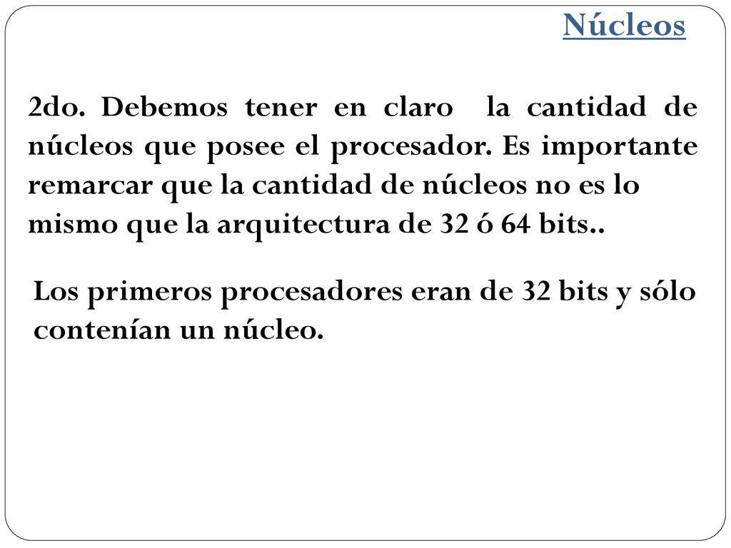 Núcleos 2do. Debemos tener en claro la cantidad de núcleos que posee el procesador. Es importante remarcar que la cantidad de núcleos no es lo.