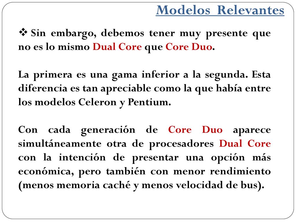 Modelos Relevantes Sin embargo, debemos tener muy presente que no es lo mismo Dual Core que Core Duo.