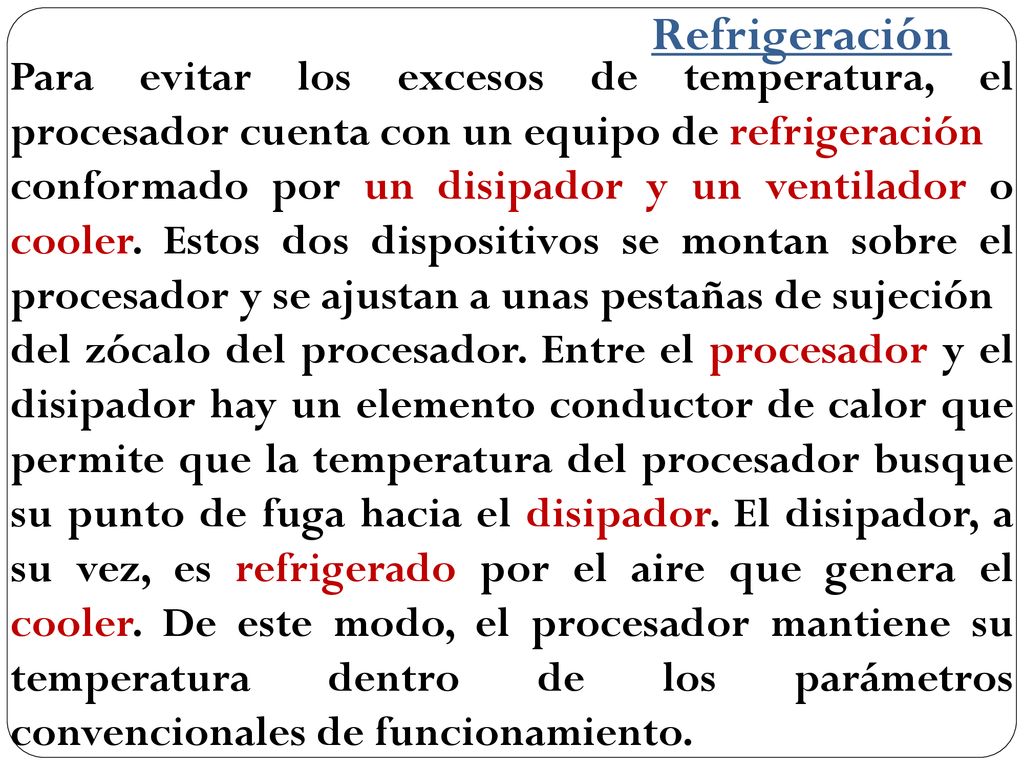 Refrigeración Para evitar los excesos de temperatura, el procesador cuenta con un equipo de refrigeración.