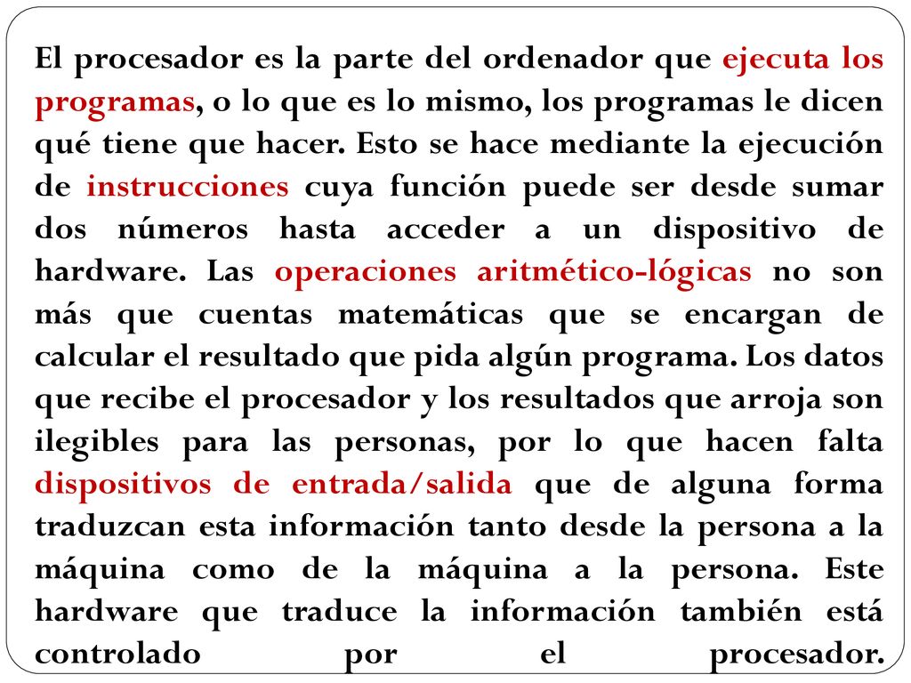 El procesador es la parte del ordenador que ejecuta los programas, o lo que es lo mismo, los programas le dicen qué tiene que hacer.