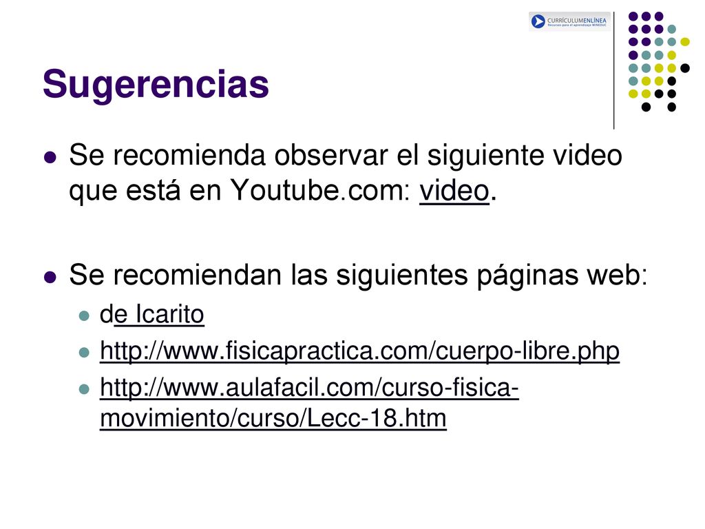 Sugerencias Se recomienda observar el siguiente video que está en Youtube.com: video. Se recomiendan las siguientes páginas web: