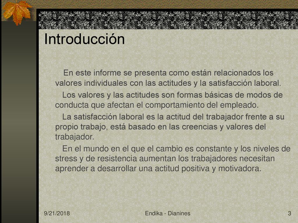 Introducción En este informe se presenta como están relacionados los valores individuales con las actitudes y la satisfacción laboral.
