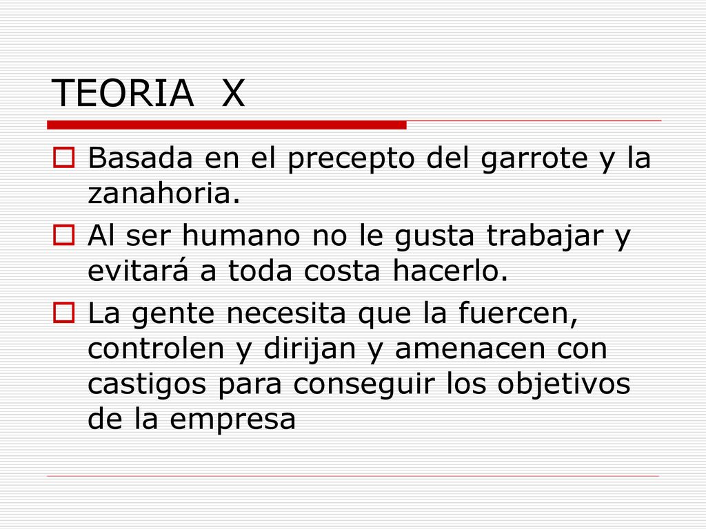 TEORIA X Basada en el precepto del garrote y la zanahoria.