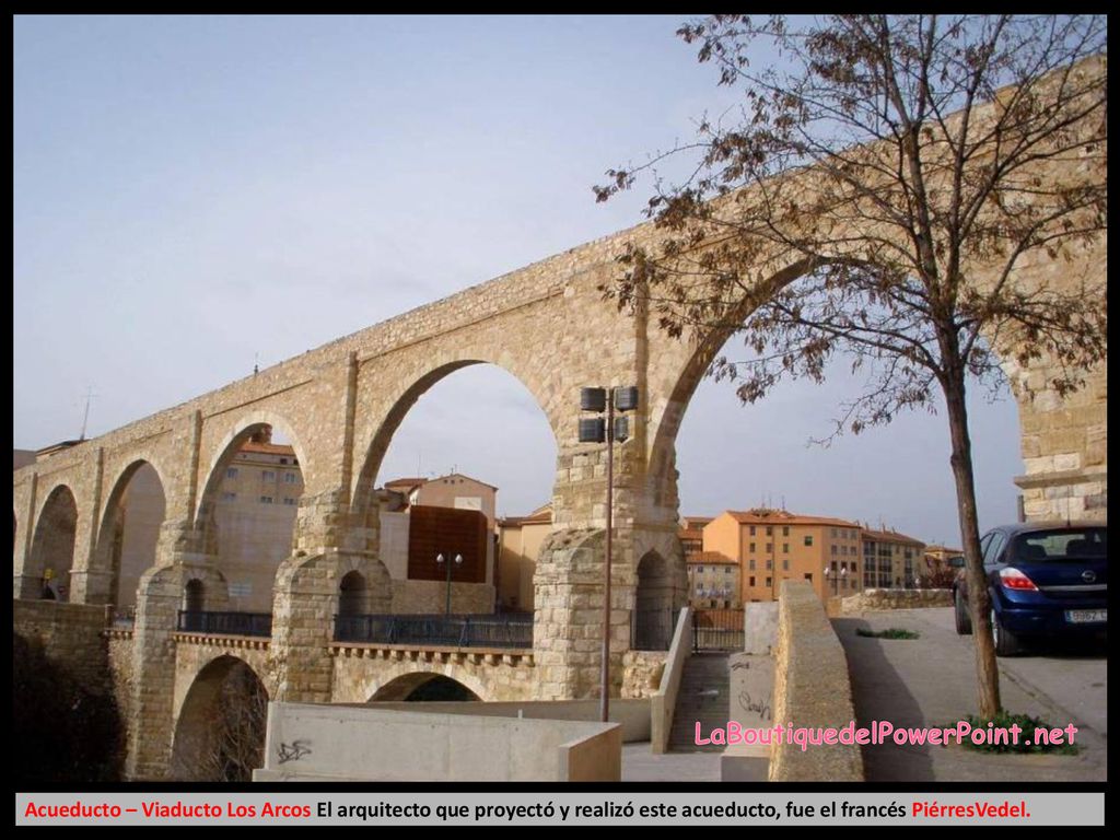 LaBoutiquedelPowerPoint.net Acueducto – Viaducto Los Arcos El arquitecto que proyectó y realizó este acueducto, fue el francés PiérresVedel.