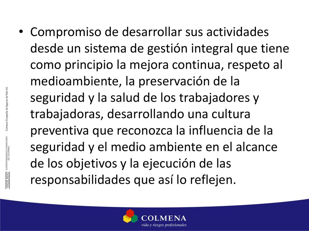 Compromiso de desarrollar sus actividades desde un sistema de gestión integral que tiene como principio la mejora continua, respeto al medioambiente, la preservación de la seguridad y la salud de los trabajadores y trabajadoras, desarrollando una cultura preventiva que reconozca la influencia de la seguridad y el medio ambiente en el alcance de los objetivos y la ejecución de las responsabilidades que así lo reflejen.