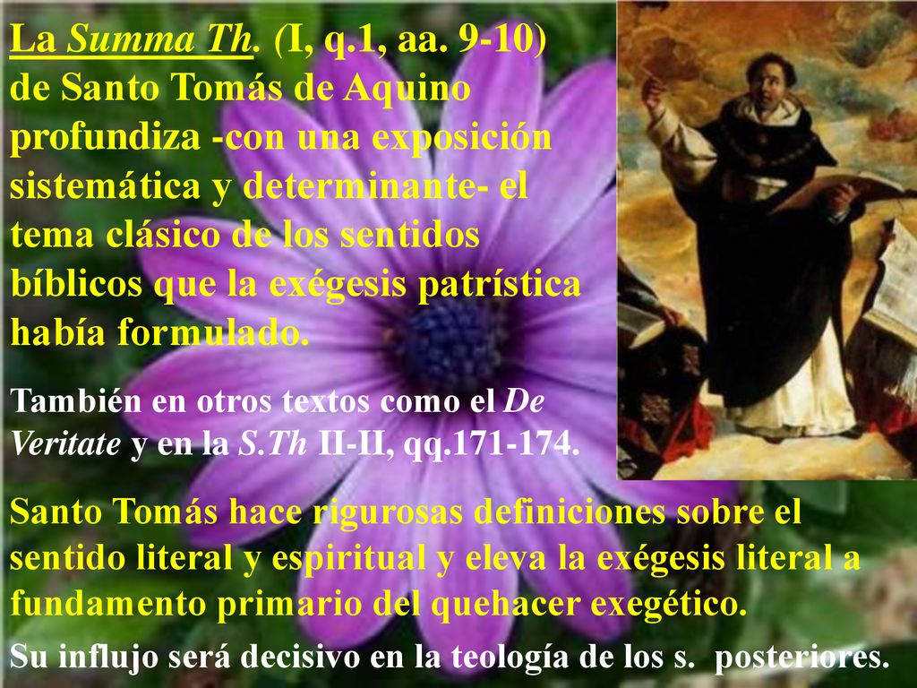 La Summa Th. (I, q.1, aa. 9-10) de Santo Tomás de Aquino profundiza -con una exposición sistemática y determinante- el tema clásico de los sentidos bíblicos que la exégesis patrística había formulado.