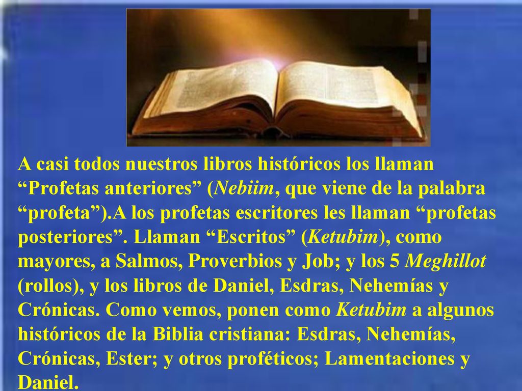 A casi todos nuestros libros históricos los llaman Profetas anteriores (Nebiim, que viene de la palabra profeta ).A los profetas escritores les llaman profetas posteriores .