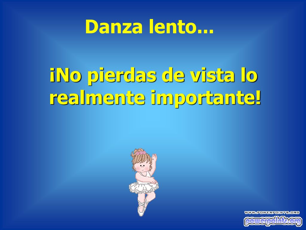 Danza lento... ¡No pierdas de vista lo realmente importante!