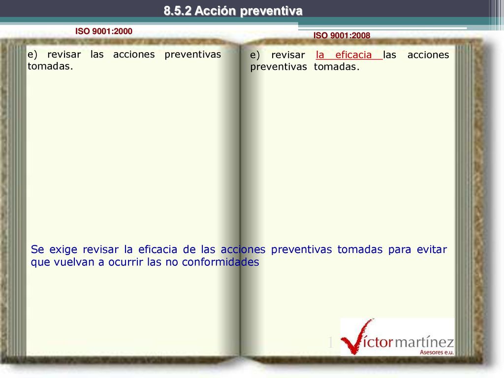 8.5.2 Acción preventiva ISO 9001:2000. ISO 9001:2008. e) revisar las acciones preventivas tomadas.
