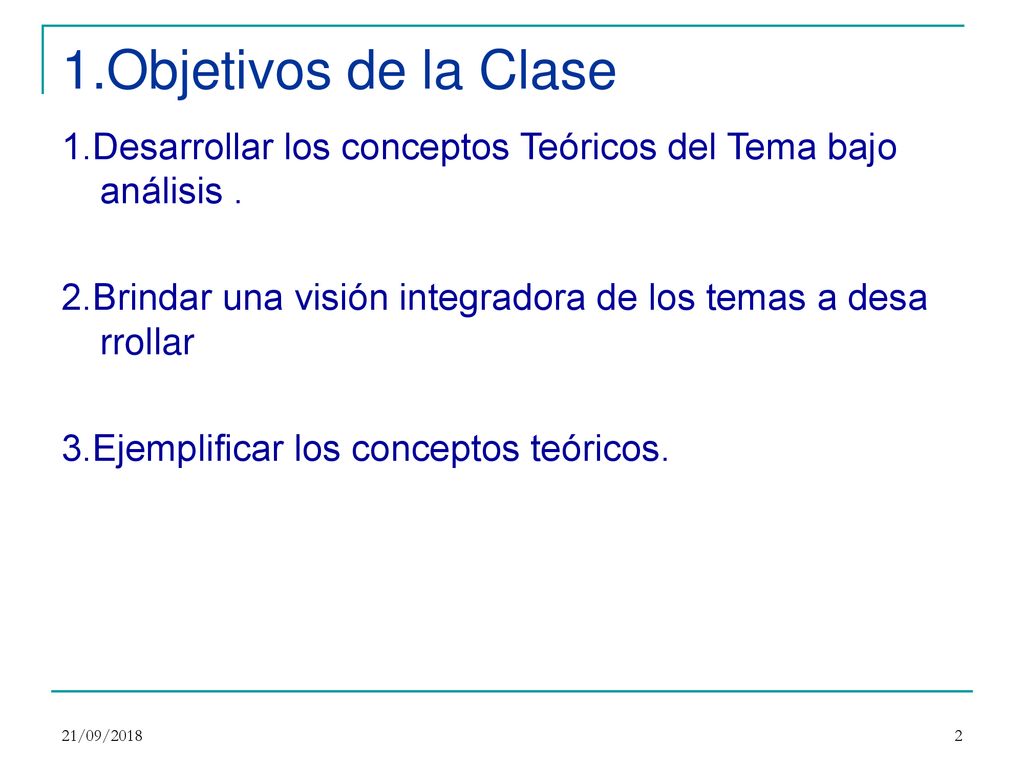 1.Objetivos de la Clase 1.Desarrollar los conceptos Teóricos del Tema bajo análisis . 2.Brindar una visión integradora de los temas a desa rrollar.