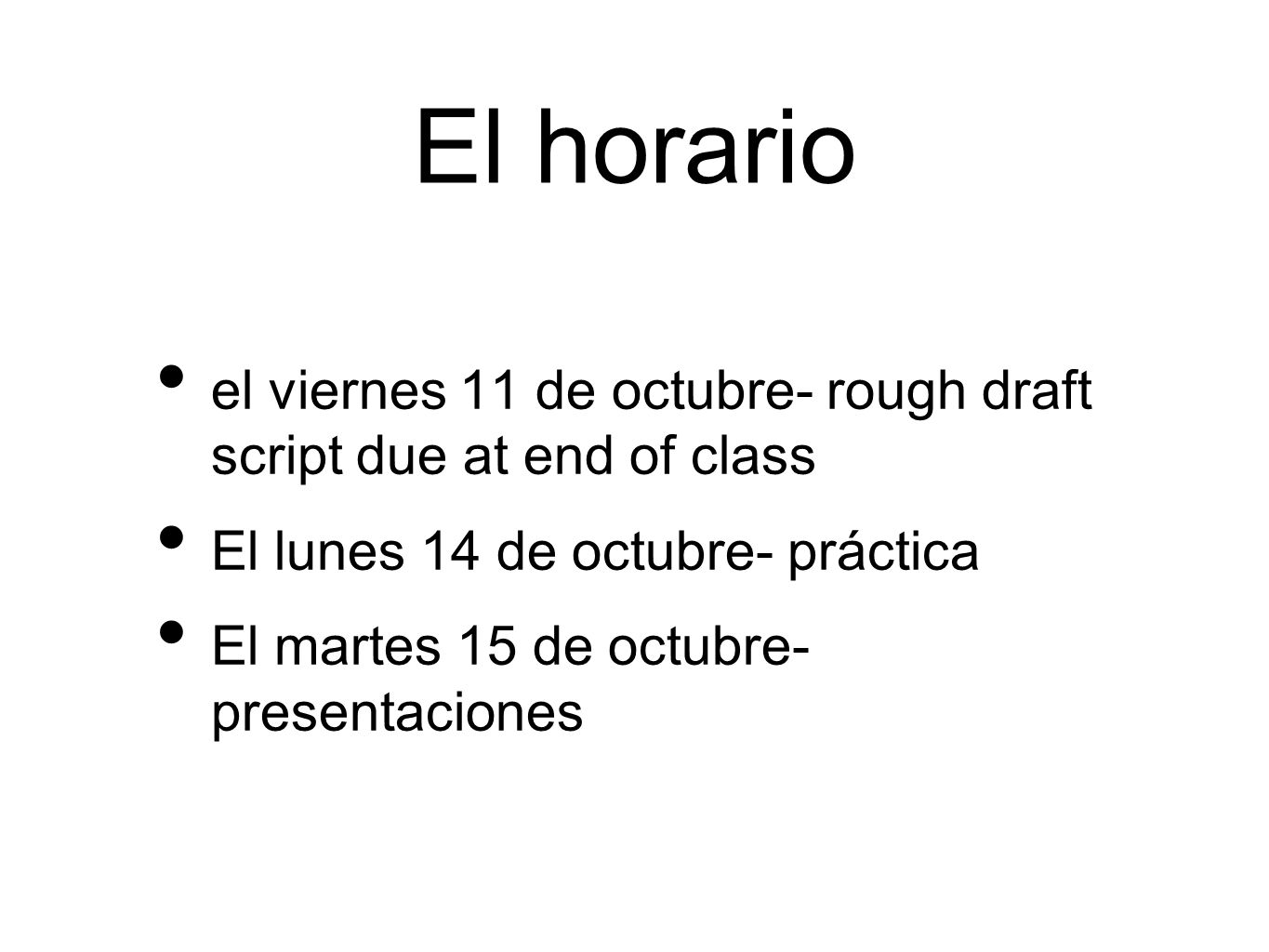 El horario el viernes 11 de octubre- rough draft script due at end of class. El lunes 14 de octubre- práctica.