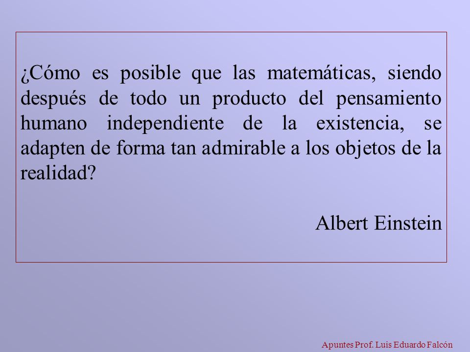 ¿Cómo es posible que las matemáticas, siendo después de todo un producto del pensamiento humano independiente de la existencia, se adapten de forma tan admirable a los objetos de la realidad