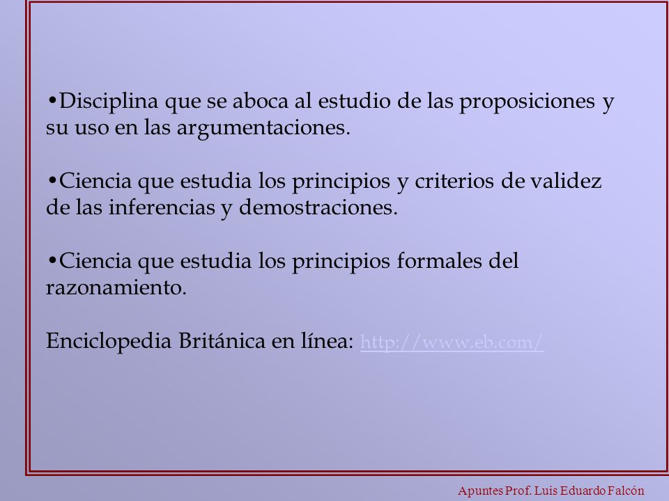 Disciplina que se aboca al estudio de las proposiciones y su uso en las argumentaciones.