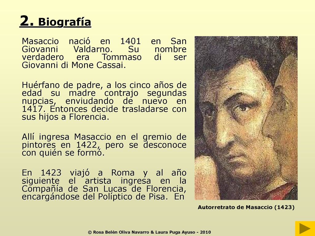 2. Biografía Masaccio nació en 1401 en San Giovanni Valdarno. Su nombre verdadero era Tommaso di ser Giovanni di Mone Cassai.