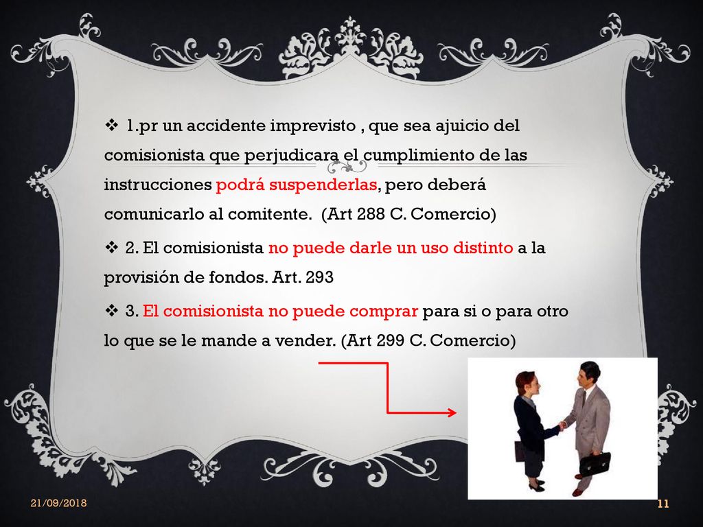 1.pr un accidente imprevisto , que sea ajuicio del comisionista que perjudicara el cumplimiento de las instrucciones podrá suspenderlas, pero deberá comunicarlo al comitente. (Art 288 C. Comercio)