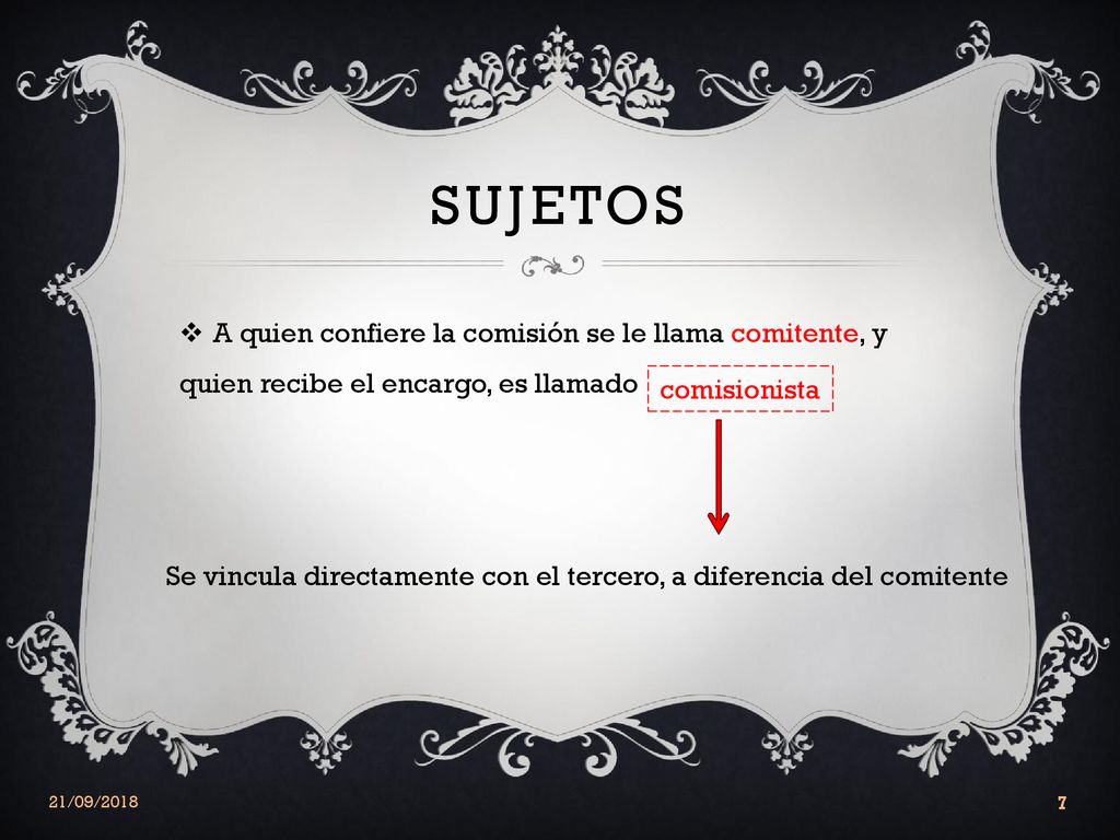 Sujetos A quien confiere la comisión se le llama comitente, y quien recibe el encargo, es llamado. comisionista.