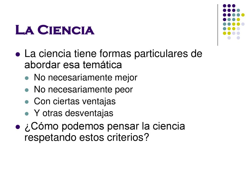 La Ciencia La ciencia tiene formas particulares de abordar esa temática. No necesariamente mejor. No necesariamente peor.