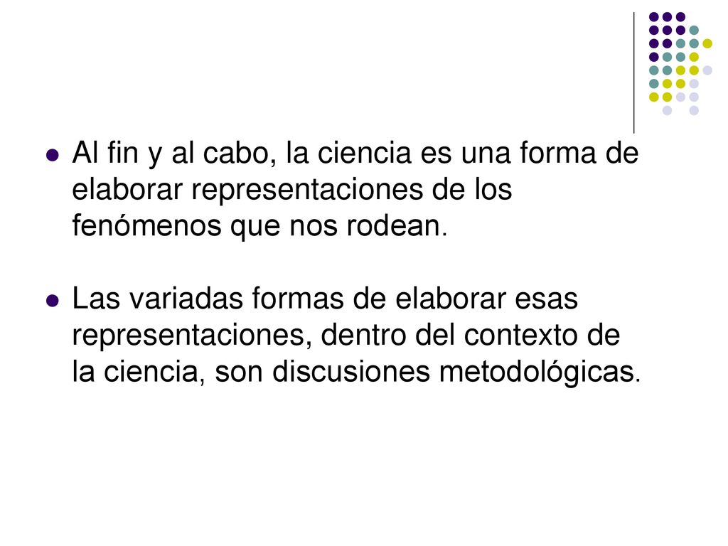 Al fin y al cabo, la ciencia es una forma de elaborar representaciones de los fenómenos que nos rodean.