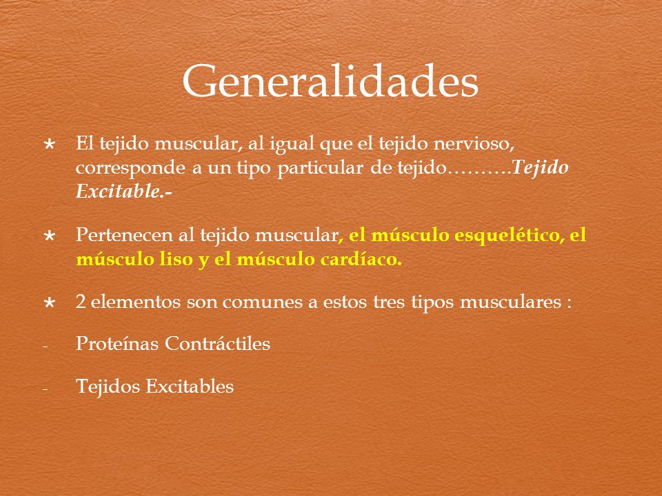 Generalidades El tejido muscular, al igual que el tejido nervioso, corresponde a un tipo particular de tejido……….Tejido Excitable.-