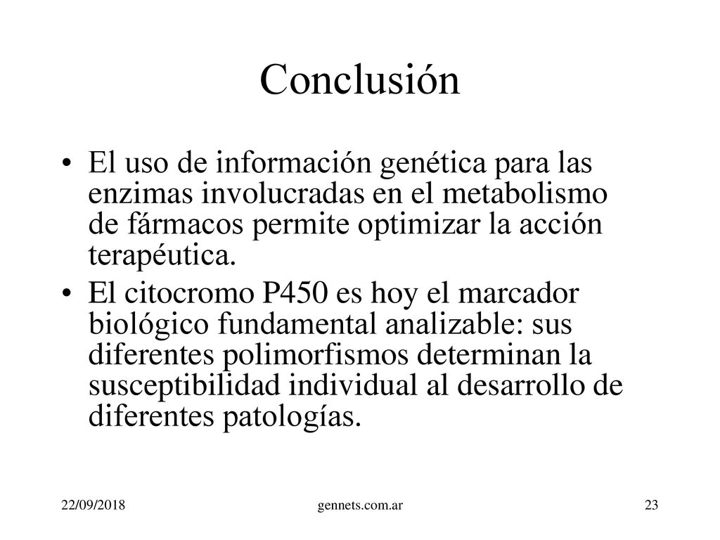 Conclusión El uso de información genética para las enzimas involucradas en el metabolismo de fármacos permite optimizar la acción terapéutica.
