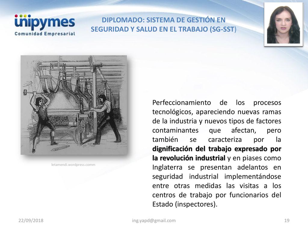 Perfeccionamiento de los procesos tecnológicos, apareciendo nuevas ramas de la industria y nuevos tipos de factores contaminantes que afectan, pero también se caracteriza por la dignificación del trabajo expresado por la revolución industrial y en piases como Inglaterra se presentan adelantos en seguridad industrial implementándose entre otras medidas las visitas a los centros de trabajo por funcionarios del Estado (inspectores).
