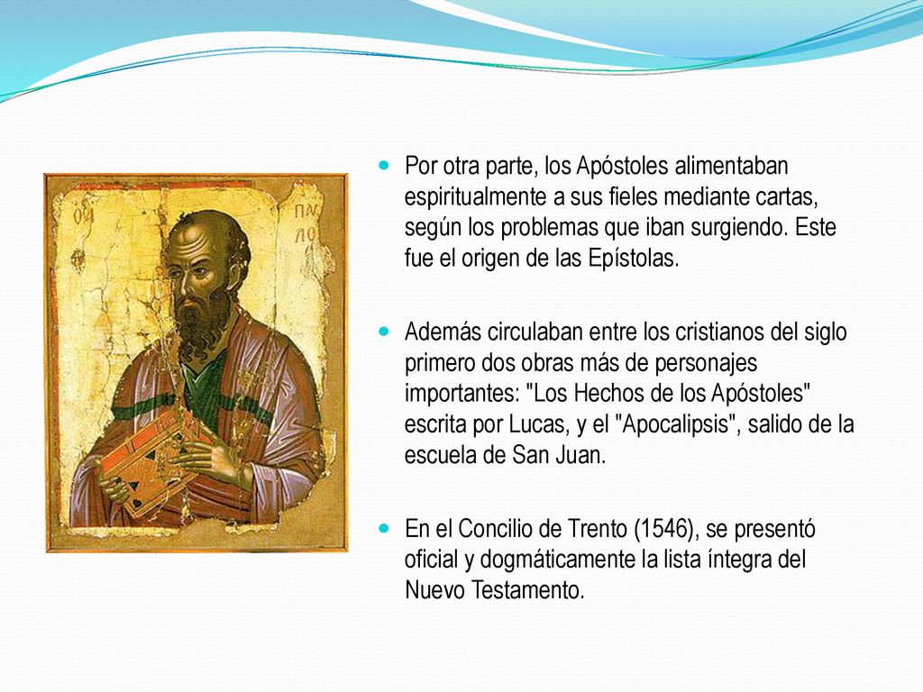 Por otra parte, los Apóstoles alimentaban espiritualmente a sus fieles mediante cartas, según los problemas que iban surgiendo. Este fue el origen de las Epístolas.