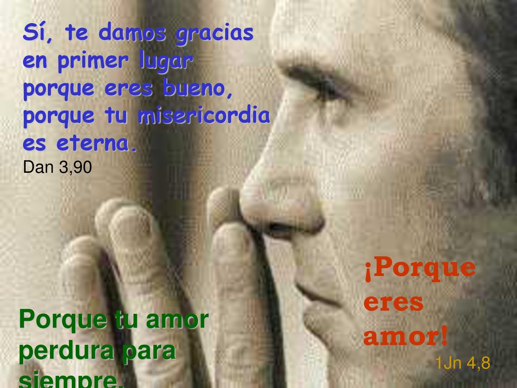 ¡Porque eres amor! Porque tu amor perdura para siempre.