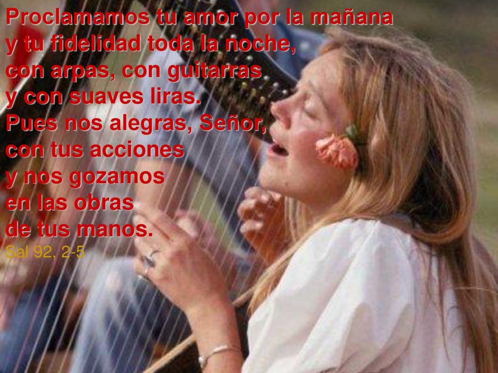 Proclamamos tu amor por la mañana y tu fidelidad toda la noche,