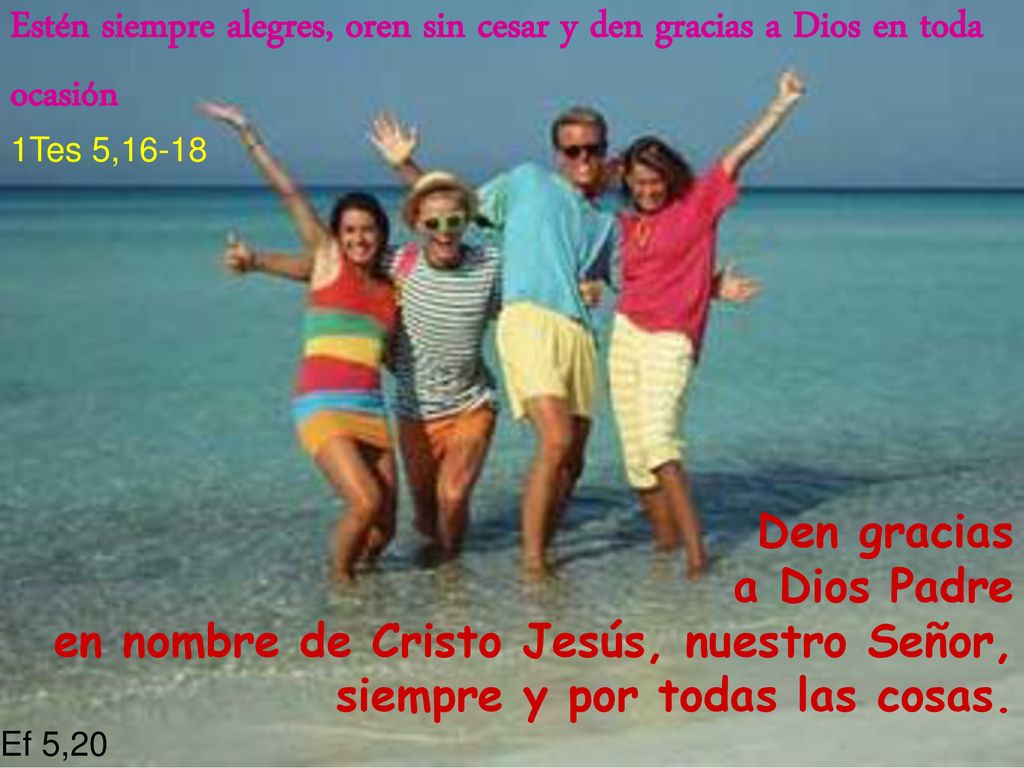 Estén siempre alegres, oren sin cesar y den gracias a Dios en toda ocasión