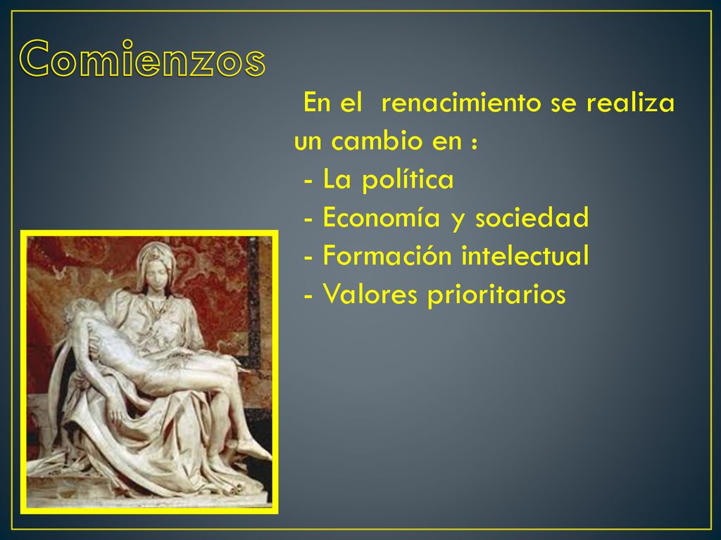 Comienzos En el renacimiento se realiza un cambio en : - La política