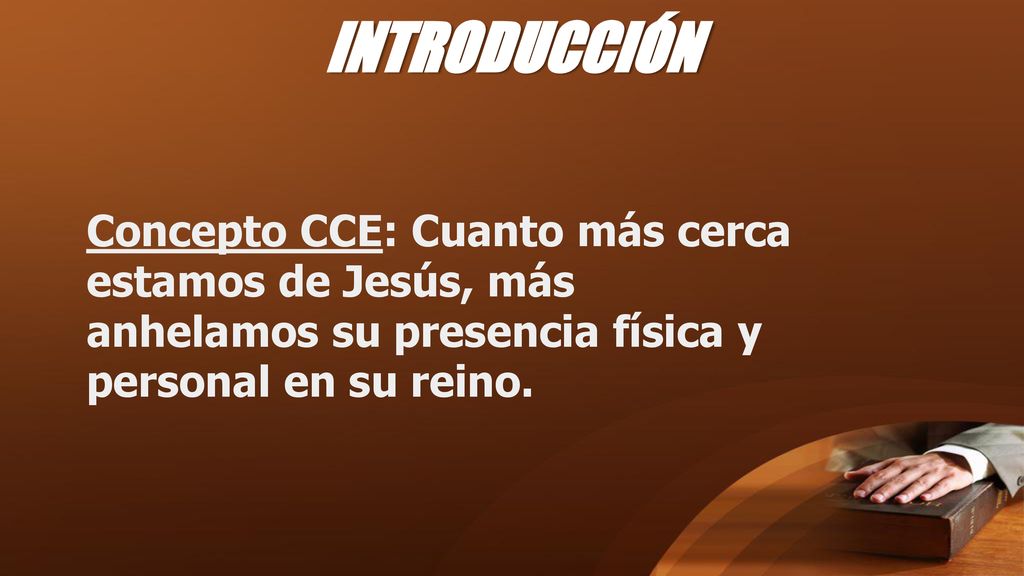 INTRODUCCIÓN Concepto CCE: Cuanto más cerca estamos de Jesús, más anhelamos su presencia física y personal en su reino.