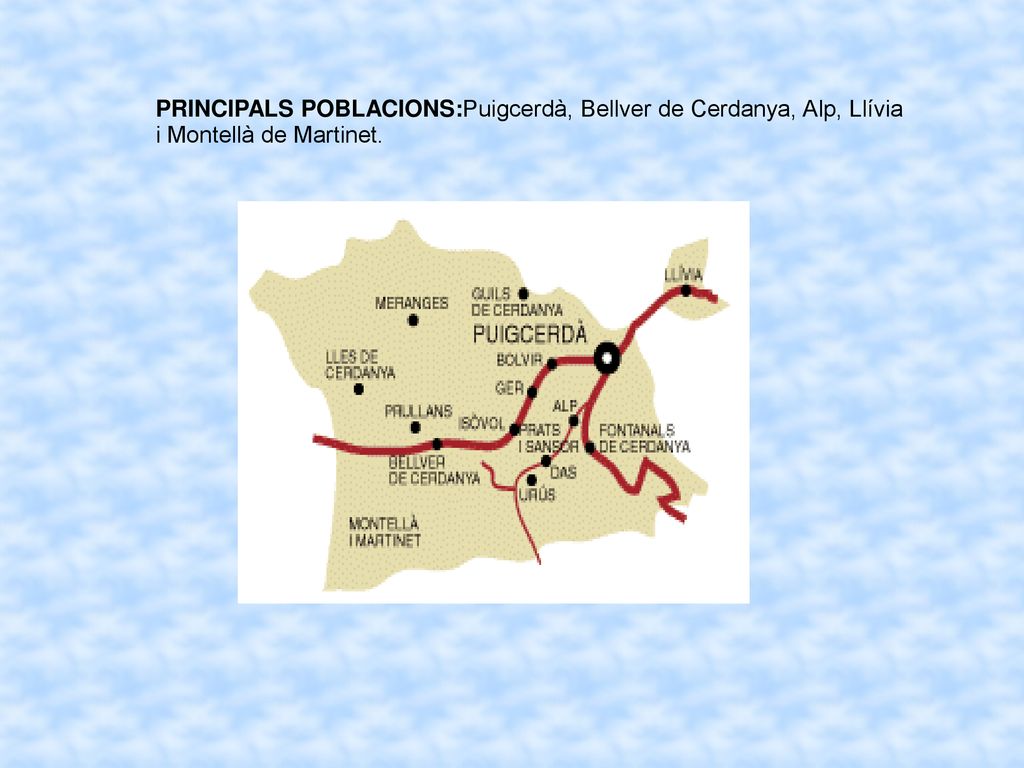 PRINCIPALS POBLACIONS:Puigcerdà, Bellver de Cerdanya, Alp, Llívia i Montellà de Martinet.
