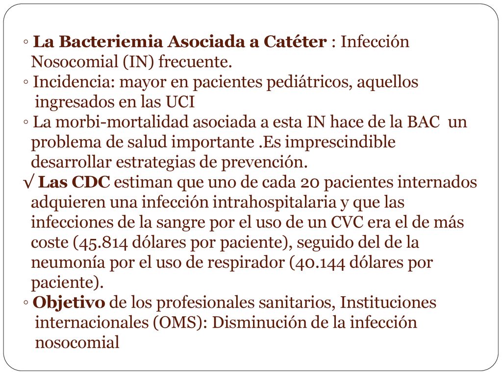 ◦ La Bacteriemia Asociada a Catéter : Infección Nosocomial (IN) frecuente.
